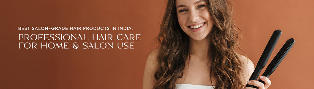 Best Salon-Grade Hair Products in India: Professional Hair Care for Home & Salon Use