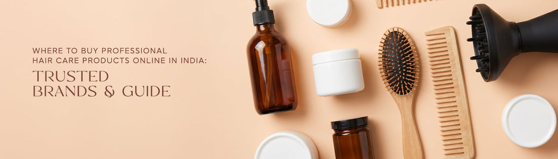 Where to Buy Professional Hair Care Products Online in India: Trusted Brands & Guide